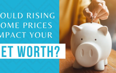 Could Rising Home Prices Impact Your Net Worth?