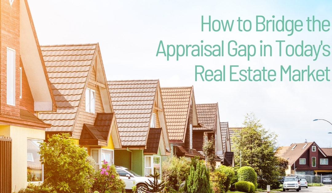 How Home Buyers can Bridge “The Appraisal Gap” in Today’s Hot Real Estate Market