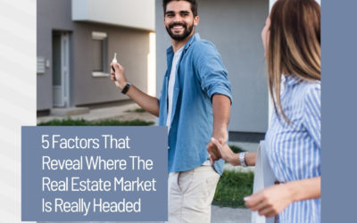 5 Factors That Reveal Where The Real Estate Market Is Really Headed